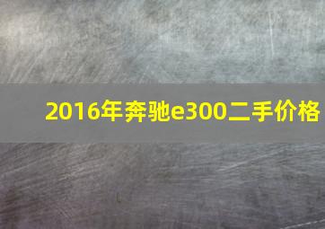 2016年奔驰e300二手价格