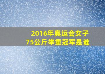 2016年奥运会女子75公斤举重冠军是谁