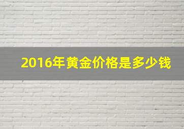 2016年黄金价格是多少钱