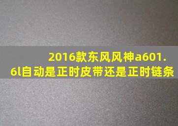 2016款东风风神a601.6l自动是正时皮带还是正时链条