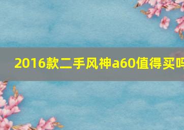 2016款二手风神a60值得买吗