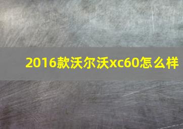 2016款沃尔沃xc60怎么样