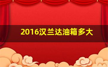 2016汉兰达油箱多大