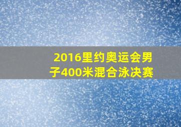 2016里约奥运会男子400米混合泳决赛