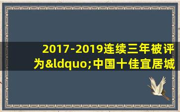 2017-2019连续三年被评为“中国十佳宜居城市”的有