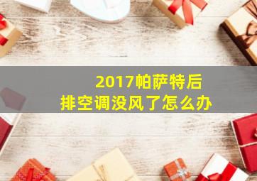 2017帕萨特后排空调没风了怎么办