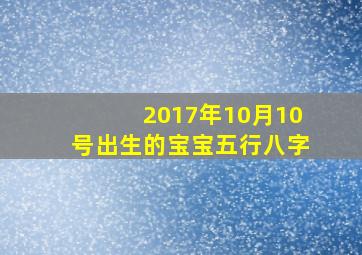 2017年10月10号出生的宝宝五行八字