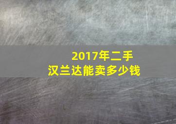 2017年二手汉兰达能卖多少钱