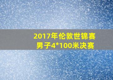 2017年伦敦世锦赛男子4*100米决赛