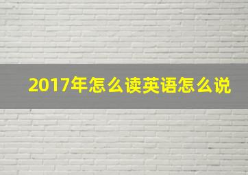 2017年怎么读英语怎么说