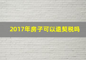 2017年房子可以退契税吗