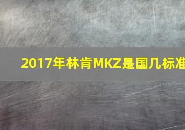 2017年林肯MKZ是国几标准