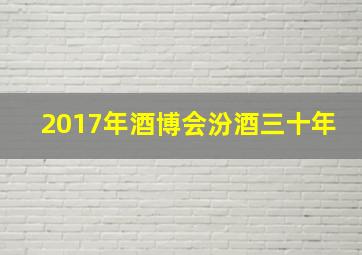 2017年酒博会汾酒三十年