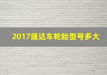 2017捷达车轮胎型号多大