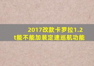 2017改款卡罗拉1.2t能不能加装定速巡航功能