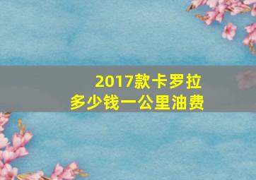 2017款卡罗拉多少钱一公里油费