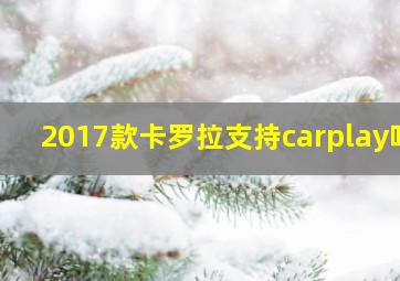 2017款卡罗拉支持carplay吗