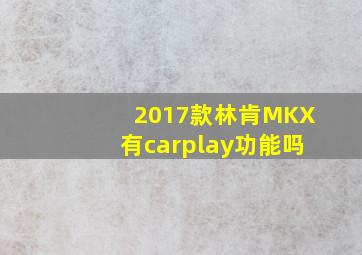 2017款林肯MKX有carplay功能吗