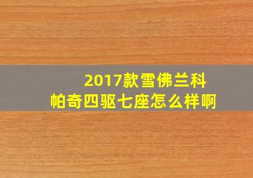 2017款雪佛兰科帕奇四驱七座怎么样啊