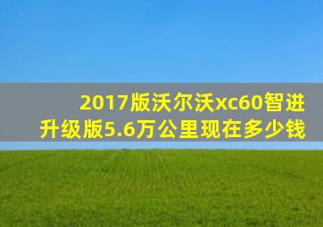 2017版沃尔沃xc60智进升级版5.6万公里现在多少钱