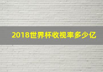 2018世界杯收视率多少亿