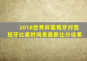 2018世界杯葡萄牙对西班牙比赛时间表最新比分结果