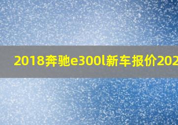 2018奔驰e300l新车报价2021款