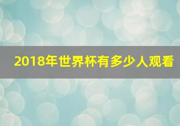 2018年世界杯有多少人观看