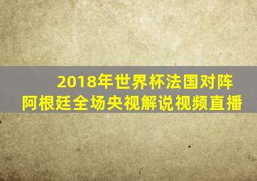 2018年世界杯法国对阵阿根廷全场央视解说视频直播