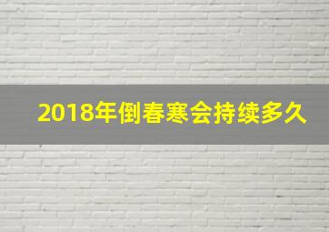 2018年倒春寒会持续多久