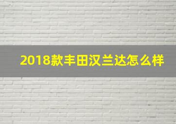 2018款丰田汉兰达怎么样