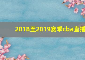 2018至2019赛季cba直播