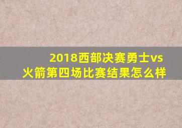 2018西部决赛勇士vs火箭第四场比赛结果怎么样