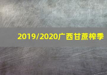 2019/2020广西甘蔗榨季