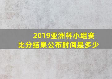 2019亚洲杯小组赛比分结果公布时间是多少