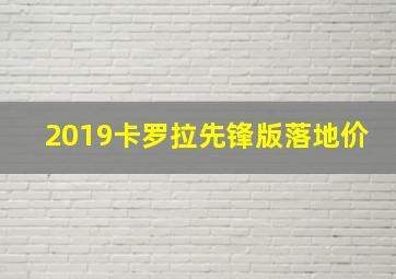 2019卡罗拉先锋版落地价