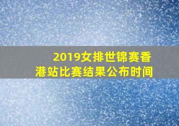 2019女排世锦赛香港站比赛结果公布时间