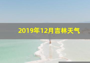 2019年12月吉林天气