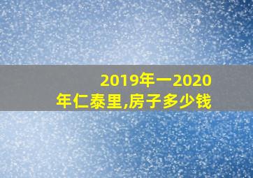 2019年一2020年仁泰里,房子多少钱