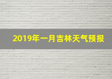 2019年一月吉林天气预报