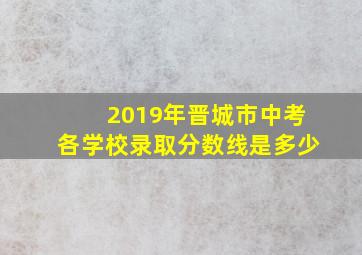 2019年晋城市中考各学校录取分数线是多少