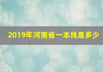 2019年河南省一本线是多少