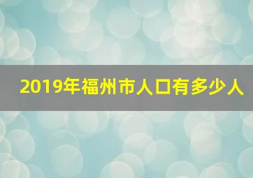 2019年福州市人口有多少人