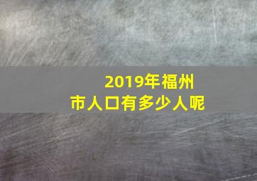 2019年福州市人口有多少人呢