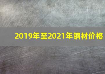 2019年至2021年钢材价格