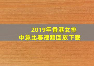 2019年香港女排中意比赛视频回放下载