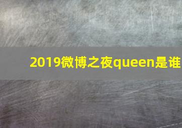 2019微博之夜queen是谁