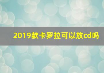 2019款卡罗拉可以放cd吗