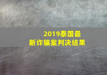 2019泰国最新诈骗案判决结果