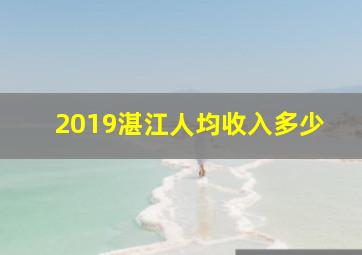 2019湛江人均收入多少